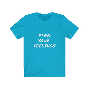 F*@K Your Feelings Tee